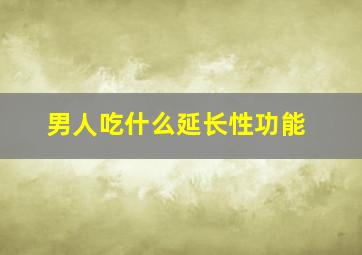 男人吃什么延长性功能