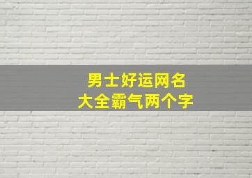 男士好运网名大全霸气两个字