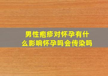 男性疱疹对怀孕有什么影响怀孕吗会传染吗