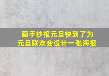 画手抄报元旦快到了为元旦联欢会设计一张海报