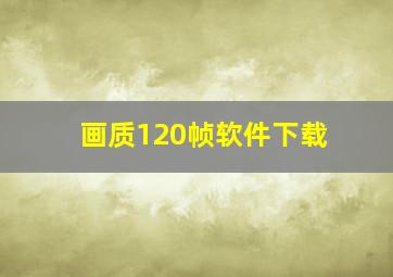 画质120帧软件下载