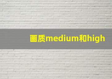 画质medium和high