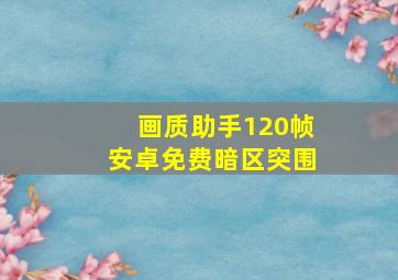 画质助手120帧安卓免费暗区突围