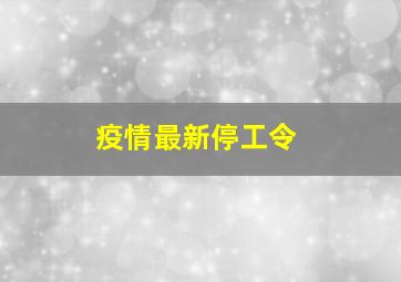 疫情最新停工令