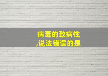 病毒的致病性,说法错误的是