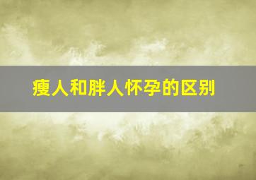 瘦人和胖人怀孕的区别