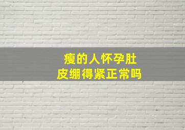 瘦的人怀孕肚皮绷得紧正常吗