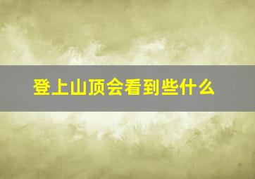 登上山顶会看到些什么