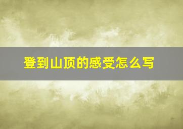 登到山顶的感受怎么写