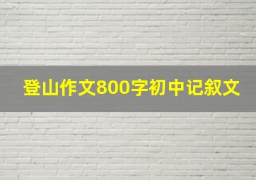 登山作文800字初中记叙文