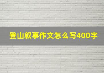 登山叙事作文怎么写400字