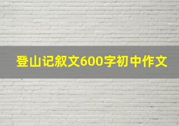 登山记叙文600字初中作文