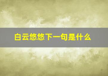 白云悠悠下一句是什么