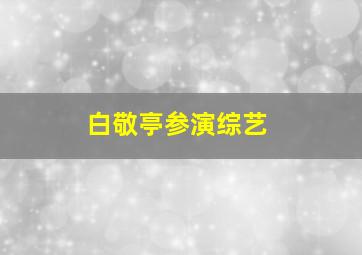 白敬亭参演综艺