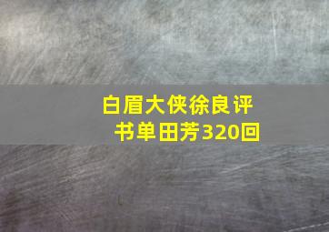 白眉大侠徐良评书单田芳320回