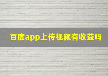 百度app上传视频有收益吗