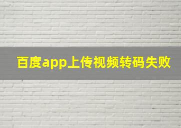 百度app上传视频转码失败