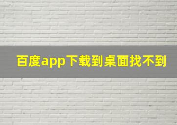 百度app下载到桌面找不到