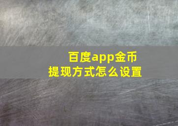 百度app金币提现方式怎么设置