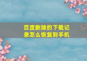 百度删除的下载记录怎么恢复到手机