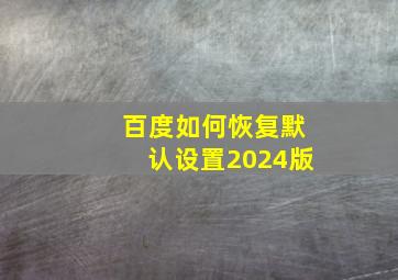 百度如何恢复默认设置2024版