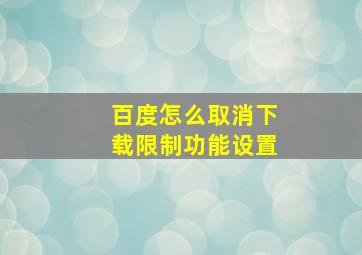 百度怎么取消下载限制功能设置