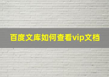 百度文库如何查看vip文档