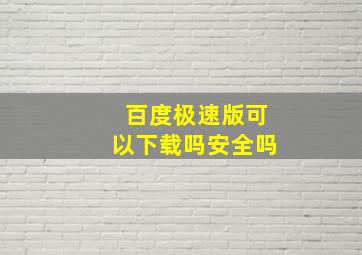 百度极速版可以下载吗安全吗