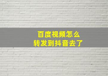 百度视频怎么转发到抖音去了