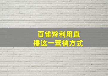 百雀羚利用直播这一营销方式