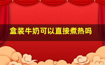 盒装牛奶可以直接煮热吗