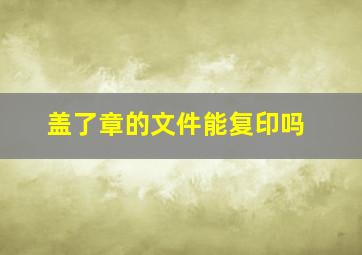 盖了章的文件能复印吗