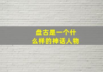 盘古是一个什么样的神话人物