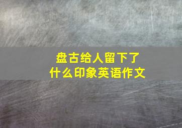 盘古给人留下了什么印象英语作文