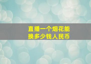 直播一个烟花能换多少钱人民币