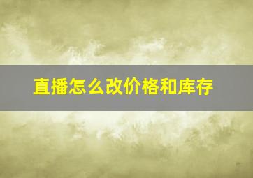 直播怎么改价格和库存