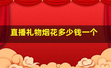 直播礼物烟花多少钱一个