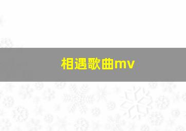 相遇歌曲mv