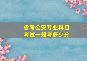 省考公安专业科目考试一般考多少分