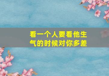 看一个人要看他生气的时候对你多差