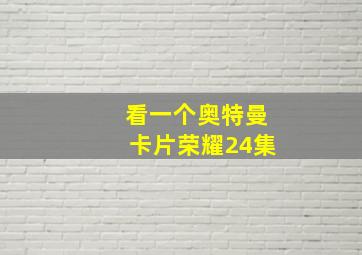 看一个奥特曼卡片荣耀24集