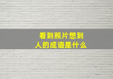 看到照片想到人的成语是什么