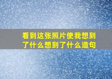 看到这张照片使我想到了什么想到了什么造句