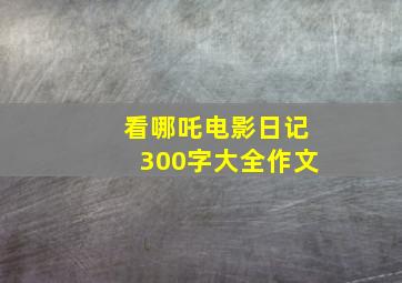 看哪吒电影日记300字大全作文