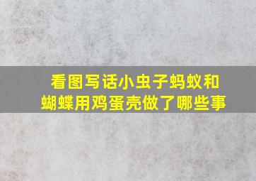 看图写话小虫子蚂蚁和蝴蝶用鸡蛋壳做了哪些事