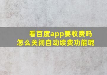 看百度app要收费吗怎么关闭自动续费功能呢