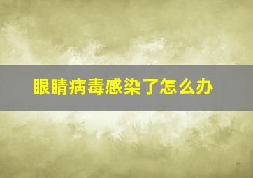 眼睛病毒感染了怎么办