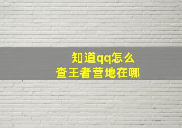 知道qq怎么查王者营地在哪