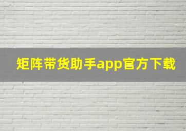 矩阵带货助手app官方下载