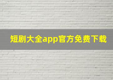 短剧大全app官方免费下载